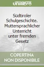 Südtiroler Schulgeschichte. Muttersprachlicher Unterricht unter fremden Gesetz Offerta