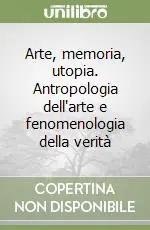 Arte, memoria, utopia. Antropologia dell‘arte e fenomenologia della verità Prezzo Scontato