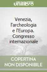Venezia, l‘archeologia e l‘Europa. Congresso internazionale Bestseller