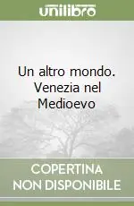 Un altro mondo. Venezia nel Medioevo Prezzo Basso