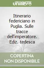 Pagamento Sicuro Itinerario federiciano in Puglia. Sulle tracce dell‘imperatore. Ediz. tedesca