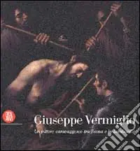 Giuseppe Vermiglio. Un pittore caravaggesco tra Roma e la Lombardia. Ediz. illustrata Popolare