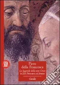 Offerta Piero della Francesca. La leggenda della vera croce in S. Francesco ad Arezzo. Ediz. illustrata