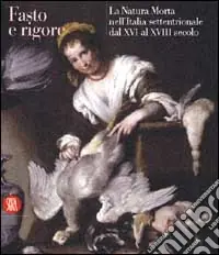 Fasto e rigore. La Natura Morta nell‘Italia settentrionale dal XVI al XVIII sec. Nuova Collezione
