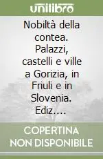 Occasione Nobiltà della contea. Palazzi, castelli e ville a Gorizia, in Friuli e in Slovenia. Ediz. illustrata. Vol. 1 A-De