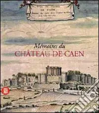 Memoires du Chateau de Caen. Ediz. illustrata Spedito Oggi