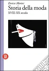 Storia della moda XVIII-XX secolo. Ediz. illustrata Prezzo Scontato