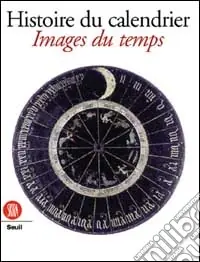 Histoire du calendrier. Images du temps. Ediz. francese Prezzo Di Fabbrica