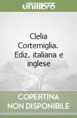 Clelia Cortemiglia. Ediz. italiana e inglese Prezzo Basso