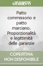 Quantità Limitata Patto commissorio e patto marciano. Proporzionalità e legittimità delle garanzie