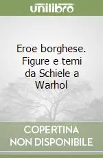 Quantità Limitata Eroe borghese. Figure e temi da Schiele a Warhol