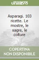 Promozione Asparagi. 103 ricette. Le mostre, le sagre, le colture