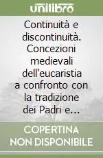 Reso Gratuito Continuità e discontinuità. Concezioni medievali dell‘eucaristia a confronto con la tradizione dei Padri e della liturgia