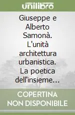 Subito Disponibile Giuseppe e Alberto Samonà. L‘unità architettura urbanistica. La poetica dell‘insieme tra didattica e professione dell‘architettura