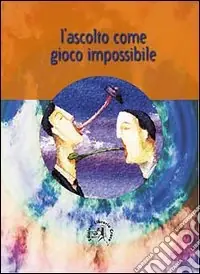 L‘ascolto come gioco impossibile Occasione Imperdibile