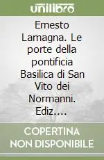 Offerta Del Giorno Ernesto Lamagna. Le porte della pontificia Basilica di San Vito dei Normanni. Ediz. illustrata