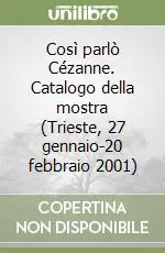 Occasione Così parlò Cézanne. Catalogo della mostra (Trieste, 27 gennaio-20 febbraio 2001)
