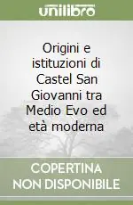 Origini e istituzioni di Castel San Giovanni tra Medio Evo ed età moderna Prezzo Di Fabbrica