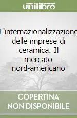 L‘internazionalizzazione delle imprese di ceramica. Il mercato nord-americano Compra Adesso