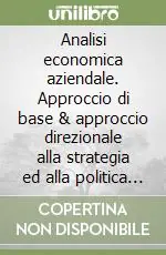 Analisi economica aziendale. Approccio di base & approccio direzionale alla strategia ed alla politica del valore per la gestione consapevole dell‘azienda Nuova Collezione