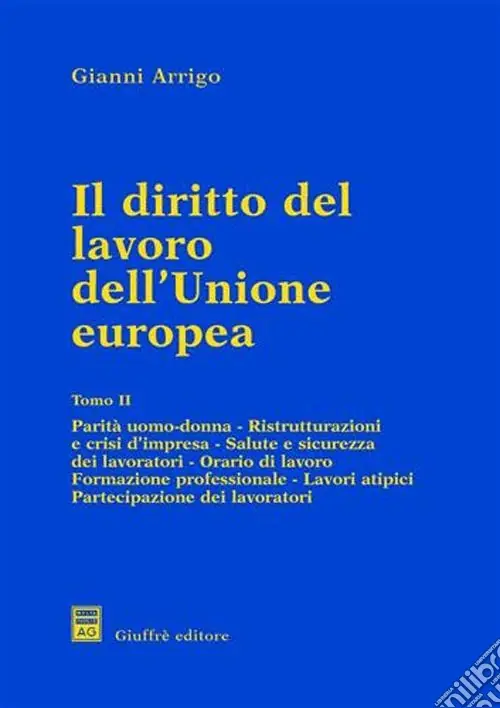 Popolare Il diritto del lavoro dell‘unione europea. Vol. 2 Parità uomo donna. Ristrutturazioni e crisi d‘Impresa. Salute e sicurezza dei lavoratori. Orario di lavoro. Formazione professionale...