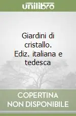 Giardini di cristallo. Ediz. italiana e tedesca Quantità Limitata