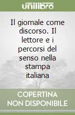 Offerta Il giornale come discorso. Il lettore e i percorsi del senso nella stampa italiana
