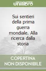 Sui sentieri della prima guerra mondiale. Alla ricerca dalla storia Miglior Prezzo