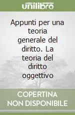 Appunti per una teoria generale del diritto. La teoria del diritto oggettivo Reso Gratuito