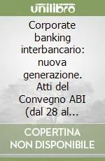 Occasione Corporate banking interbancario nuova generazione. Atti del Convegno ABI (dal 28 al 29 novembre 2000)