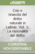 Nuovo Arrivo Crisi e rinascita del diritto naturale in Leibniz. Vol. 1 La razionalità del diritto