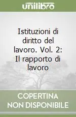 Istituzioni di diritto del lavoro. Vol. 2 Il rapporto di lavoro Direttamente Dal Produttore