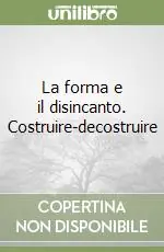 La forma e il disincanto. Costruire-decostruire Subito Disponibile