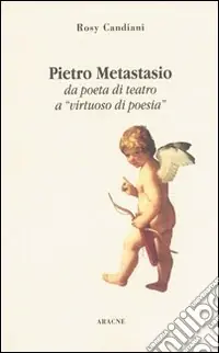 Pietro Metastasio da poeta di teatro a «Virtuoso di poesia» Nuova Collezione