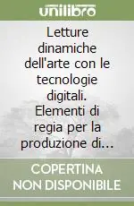 Prezzo Ridotto Letture dinamiche dell‘arte con le tecnologie digitali. Elementi di regia per la produzione di film d‘arte