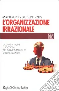 L‘organizzazione irrazionale. La dimensione nascosta dei comportamenti organizzativi Novità