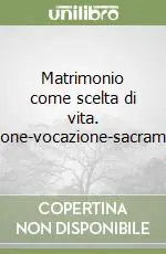 Esclusivo Matrimonio come scelta di vita. Opzione-vocazione-sacramento