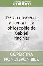 Miglior Prezzo De la conscience à l‘amour. La philosophie de Gabriel Madinier