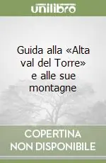 Vendita Finale Guida alla «Alta val del Torre» e alle sue montagne