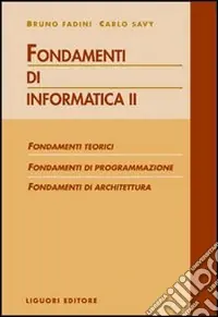 Fondamenti di informatica. Fondamenti teorici, fondamenti di programmazione, fondamenti di architettura. Vol. 2 Soddisfatti O Rimborsati