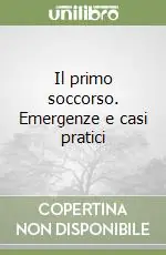Esclusivo Il primo soccorso. Emergenze e casi pratici