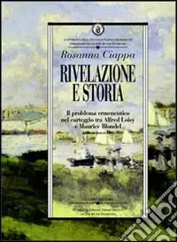 Acquista Ora Rivelazione e storia. Il problema ermeneutico nel carteggio tra Alfred Loisy e Maurice Blondel (febbraio-marzo 1903)