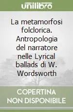La metamorfosi folclorica. Antropologia del narratore nelle Lyrical ballads di W. Wordsworth Acquista Ora