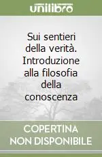 Sui sentieri della verità. Introduzione alla filosofia della conoscenza Ordina Subito