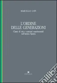 Occasione Imperdibile L‘ordine delle generazioni. Classi d‘età e costumi matrimoniali nell‘antica Sparta