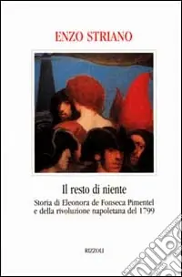 Scelto Dai Clienti Il resto di niente. Storia di Eleonora de Fonseca Pimentel e della rivoluzione napoletana del 1799