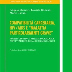 Compatibilità carceraria, HIV/AIDS e «Malattia particolarmente grave». Profili giuridici, riflessi sociologici, aspetti medico-legali e criminologici Consegna Rapida