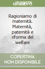 Ragioniamo di maternità. Maternità, paternità e riforma del welfare A Buon Prezzo