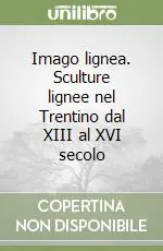 Offerta Del Giorno Imago lignea. Sculture lignee nel Trentino dal XIII al XVI secolo