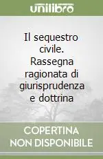 Il sequestro civile. Rassegna ragionata di giurisprudenza e dottrina Ultime Pezzi